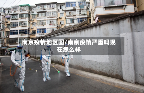 南京疫情地区图/南京疫情严重吗现在怎么样-第3张图片