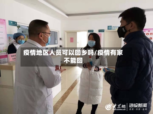 疫情地区人员可以回乡吗/疫情有家不能回