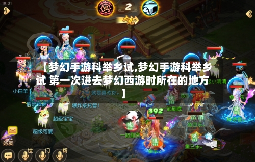【梦幻手游科举乡试,梦幻手游科举乡试 第一次进去梦幻西游时所在的地方】-第3张图片