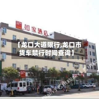 【龙口大道限行,龙口市货车禁行时间查询】-第3张图片