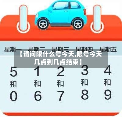 【请问限什么号今天,限号今天几点到几点结束】